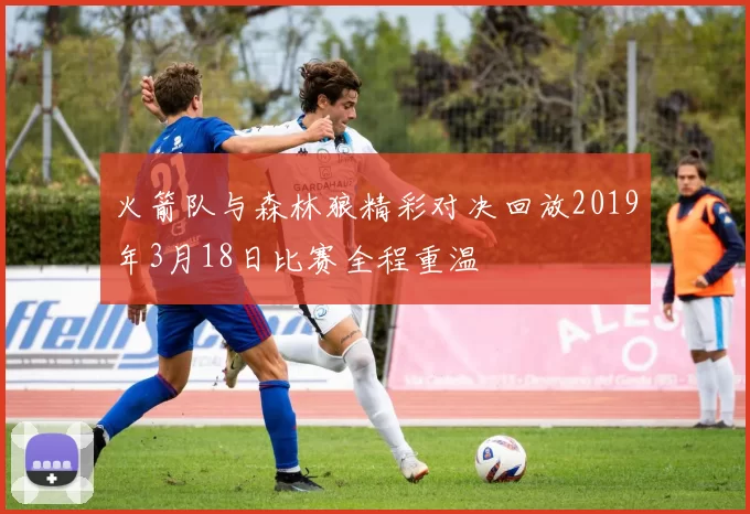 火箭队与森林狼精彩对决回放2019年3月18日比赛全程重温