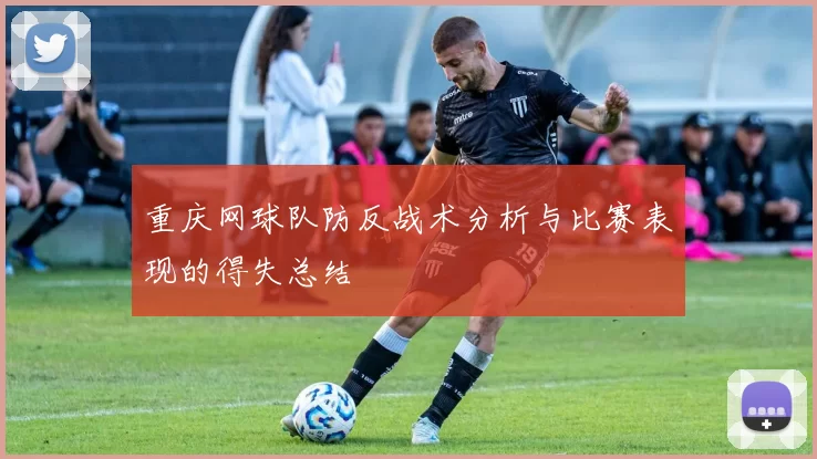 重庆网球队防反战术分析与比赛表现的得失总结