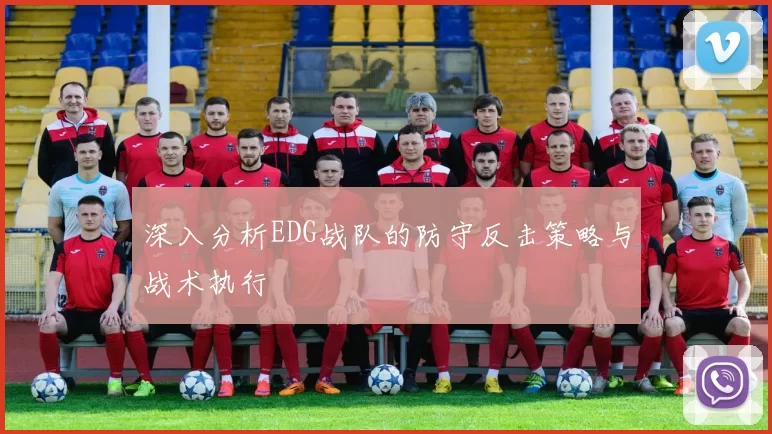 深入分析EDG战队的防守反击策略与战术执行
