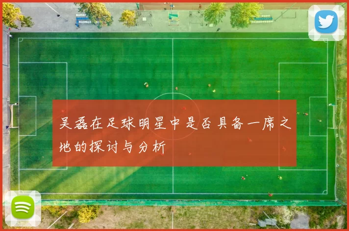 吴磊在足球明星中是否具备一席之地的探讨与分析