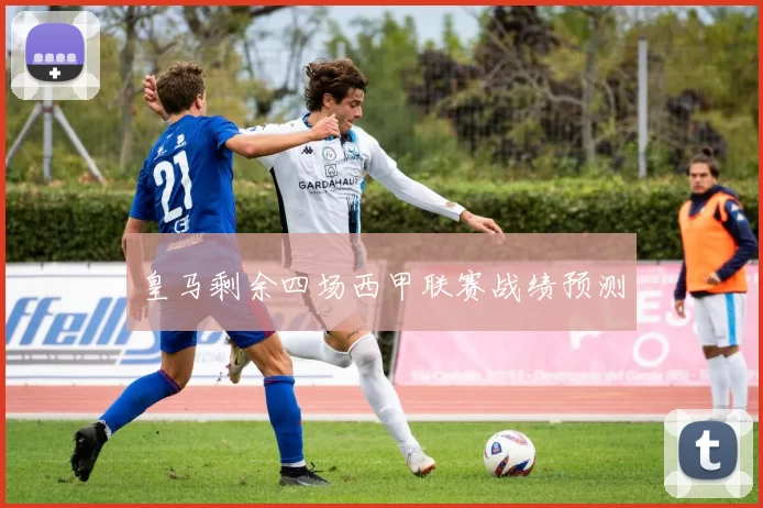皇马剩余四场西甲联赛战绩预测