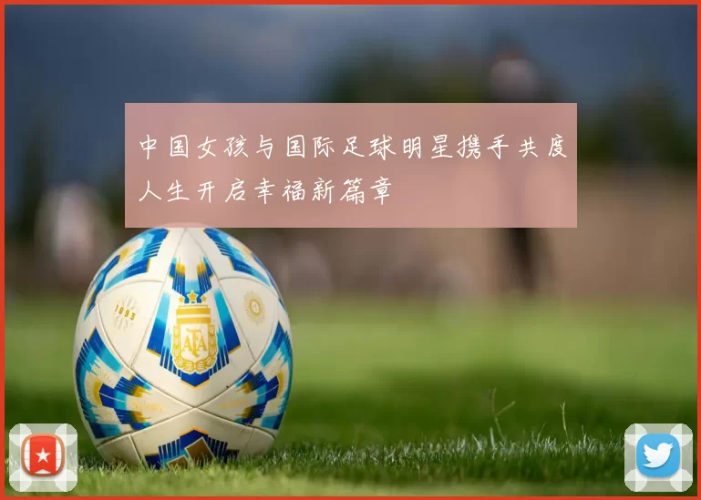 中国女孩与国际足球明星携手共度人生开启幸福新篇章