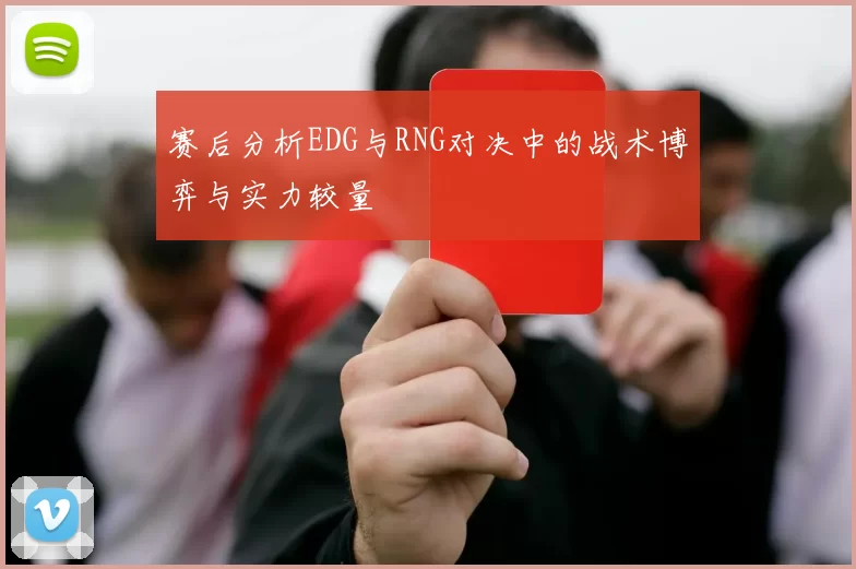 赛后分析EDG与RNG对决中的战术博弈与实力较量
