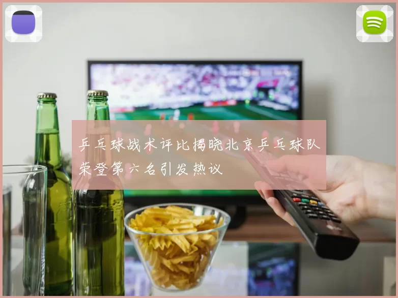 乒乓球战术评比揭晓北京乒乓球队荣登第六名引发热议
