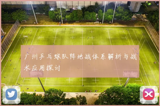 广州乒乓球队阵地战体系解析与战术应用探讨